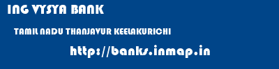 ING VYSYA BANK  TAMIL NADU THANJAVUR KEELAKURICHI   banks information 